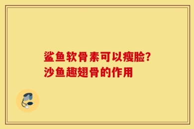 鲨鱼软骨素可以瘦脸？沙鱼趣翅骨的作用