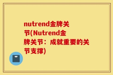 nutrend金牌关节(Nutrend金牌关节：成就重要的关节支撑)