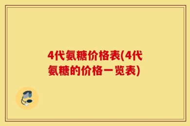 4代氨糖价格表(4代氨糖的价格一览表)