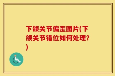 下颌关节偏歪图片(下颌关节错位如何处理？)