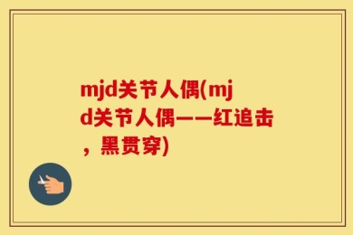 mjd关节人偶(mjd关节人偶——红追击，黑贯穿)