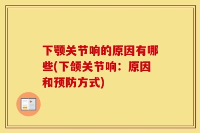 下颚关节响的原因有哪些(下颌关节响：原因和预防方式)