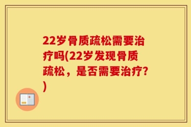 22岁骨质疏松需要治疗吗(22岁发现骨质疏松，是否需要治疗？)