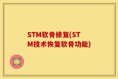 STM软骨修复(STM技术恢复软骨功能)