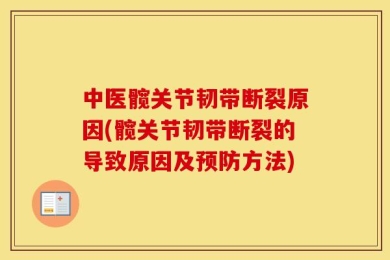 中医髋关节韧带断裂原因(髋关节韧带断裂的导致原因及预防方法)