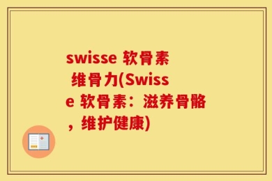 swisse 软骨素 维骨力(Swisse 软骨素：滋养骨骼，维护健康)