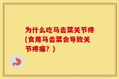 为什么吃马齿菜关节疼(食用马齿菜会导致关节疼痛？)