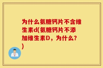 为什么氨糖钙片不含维生素d(氨糖钙片不添加维生素D，为什么？)