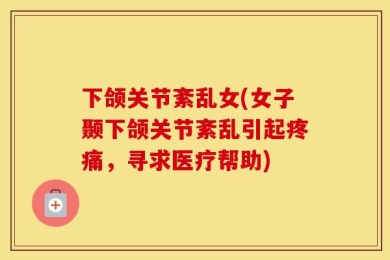 下颌关节紊乱女(女子颞下颌关节紊乱引起疼痛，寻求医疗帮助)