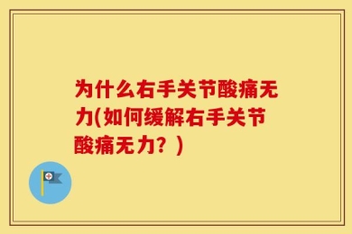 为什么右手关节酸痛无力(如何缓解右手关节酸痛无力？)