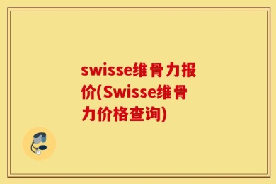 swisse维骨力报价(Swisse维骨力价格查询)