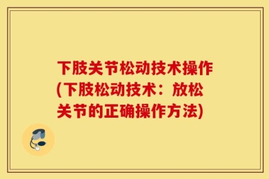 下肢关节松动技术操作(下肢松动技术：放松关节的正确操作方法)