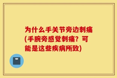 为什么手关节旁边刺痛(手腕旁感觉刺痛？可能是这些疾病所致)