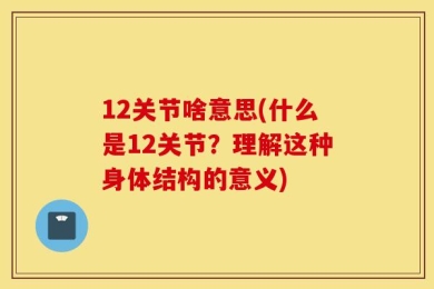 12关节啥意思(什么是12关节？理解这种身体结构的意义)