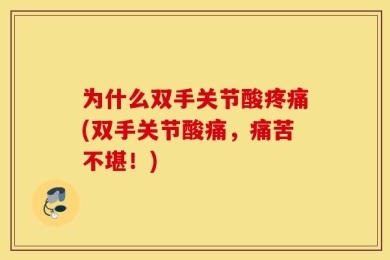 为什么双手关节酸疼痛(双手关节酸痛，痛苦不堪！)
