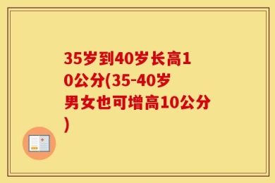 35岁到40岁长高10公分(35-40岁男女也可增高10公分)