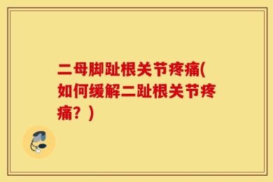 二母脚趾根关节疼痛(如何缓解二趾根关节疼痛？)
