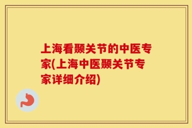 上海看颞关节的中医专家(上海中医颞关节专家详细介绍)