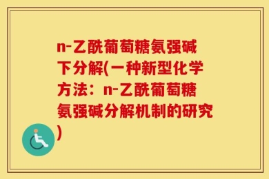 n-乙酰葡萄糖氨强碱下分解(一种新型化学方法：n-乙酰葡萄糖氨强碱分解机制的研究)