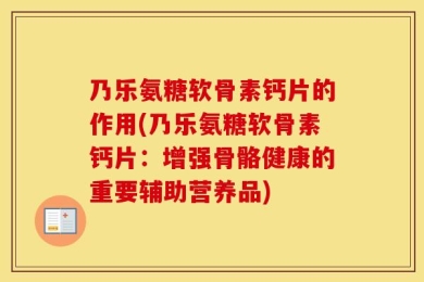 乃乐氨糖软骨素钙片的作用(乃乐氨糖软骨素钙片：增强骨骼健康的重要辅助营养品)