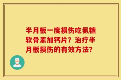 半月板一度损伤吃氨糖软骨素加钙片？治疗半月板损伤的有效方法？
