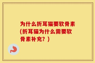 为什么折耳猫要软骨素(折耳猫为什么需要软骨素补充？)