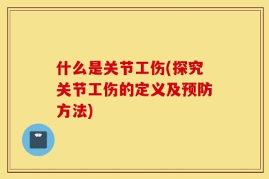 什么是关节工伤(探究关节工伤的定义及预防方法)