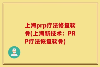 上海prp疗法修复软骨(上海新技术：PRP疗法恢复软骨)