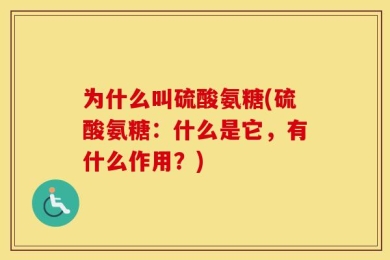 为什么叫硫酸氨糖(硫酸氨糖：什么是它，有什么作用？)