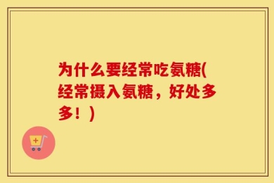 为什么要经常吃氨糖(经常摄入氨糖，好处多多！)