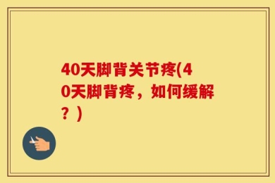 40天脚背关节疼(40天脚背疼，如何缓解？)
