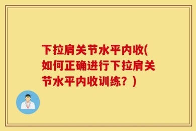 下拉肩关节水平内收(如何正确进行下拉肩关节水平内收训练？)