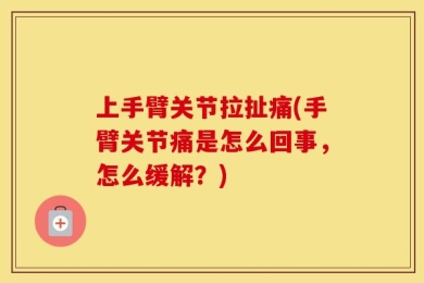 上手臂关节拉扯痛(手臂关节痛是怎么回事，怎么缓解？)