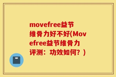 movefree益节维骨力好不好(Movefree益节维骨力评测：功效如何？)