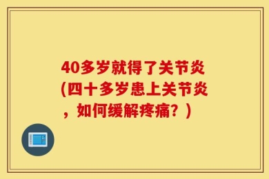 40多岁就得了关节炎(四十多岁患上关节炎，如何缓解疼痛？)
