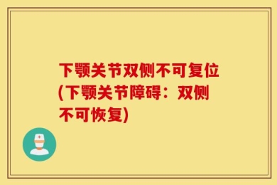 下颚关节双侧不可复位(下颚关节障碍：双侧不可恢复)