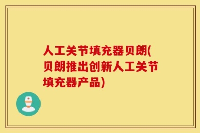 人工关节填充器贝朗(贝朗推出创新人工关节填充器产品)