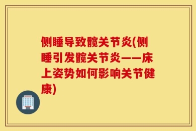 侧睡导致髋关节炎(侧睡引发髋关节炎——床上姿势如何影响关节健康)