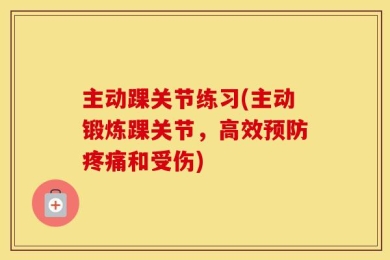 主动踝关节练习(主动锻炼踝关节，高效预防疼痛和受伤)