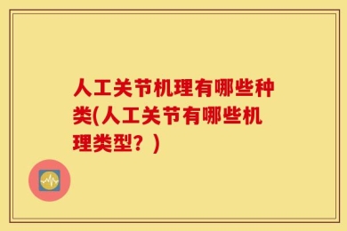 人工关节机理有哪些种类(人工关节有哪些机理类型？)