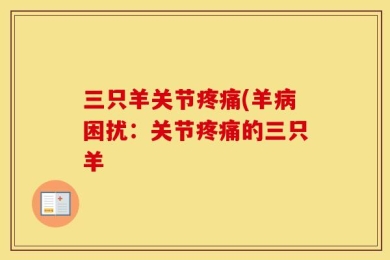 三只羊关节疼痛(羊病困扰：关节疼痛的三只羊