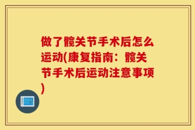 做了髋关节手术后怎么运动(康复指南：髋关节手术后运动注意事项)