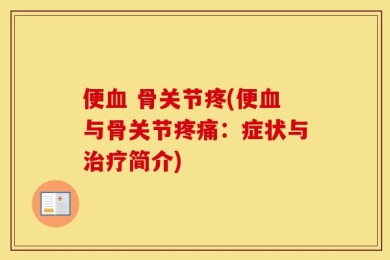便血 骨关节疼(便血与骨关节疼痛：症状与治疗简介)