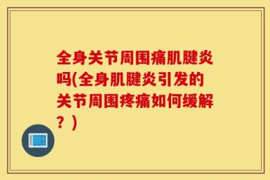 全身关节周围痛肌腱炎吗(全身肌腱炎引发的关节周围疼痛如何缓解？)