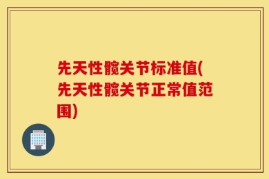 先天性髋关节标准值(先天性髋关节正常值范围)