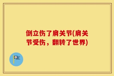 倒立伤了肩关节(肩关节受伤，翻转了世界)