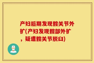 产妇后期发现髋关节外扩(产妇发现髋部外扩，疑遭髋关节脱臼)