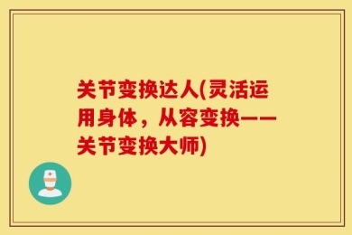 关节变换达人(灵活运用身体，从容变换——关节变换大师)