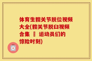 体育生髋关节脱位视频大全(髋关节脱臼视频合集 – 运动员们的惊险时刻)