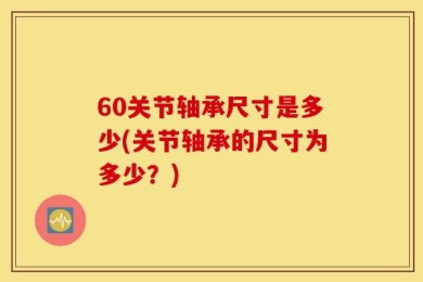 60关节轴承尺寸是多少(关节轴承的尺寸为多少？)